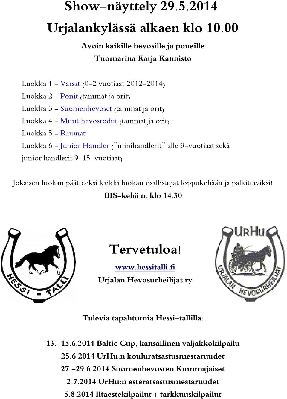 hevosrodut (tammat ja orit) Luokka 5 - Ruunat Luokka 6 - Junior Handler ( minihandlerit alle 9-vuotiaat sekä junior handlerit 9-15-vuotiaat) Jokaisen luokan päätteeksi kaikki luokan osallistujat