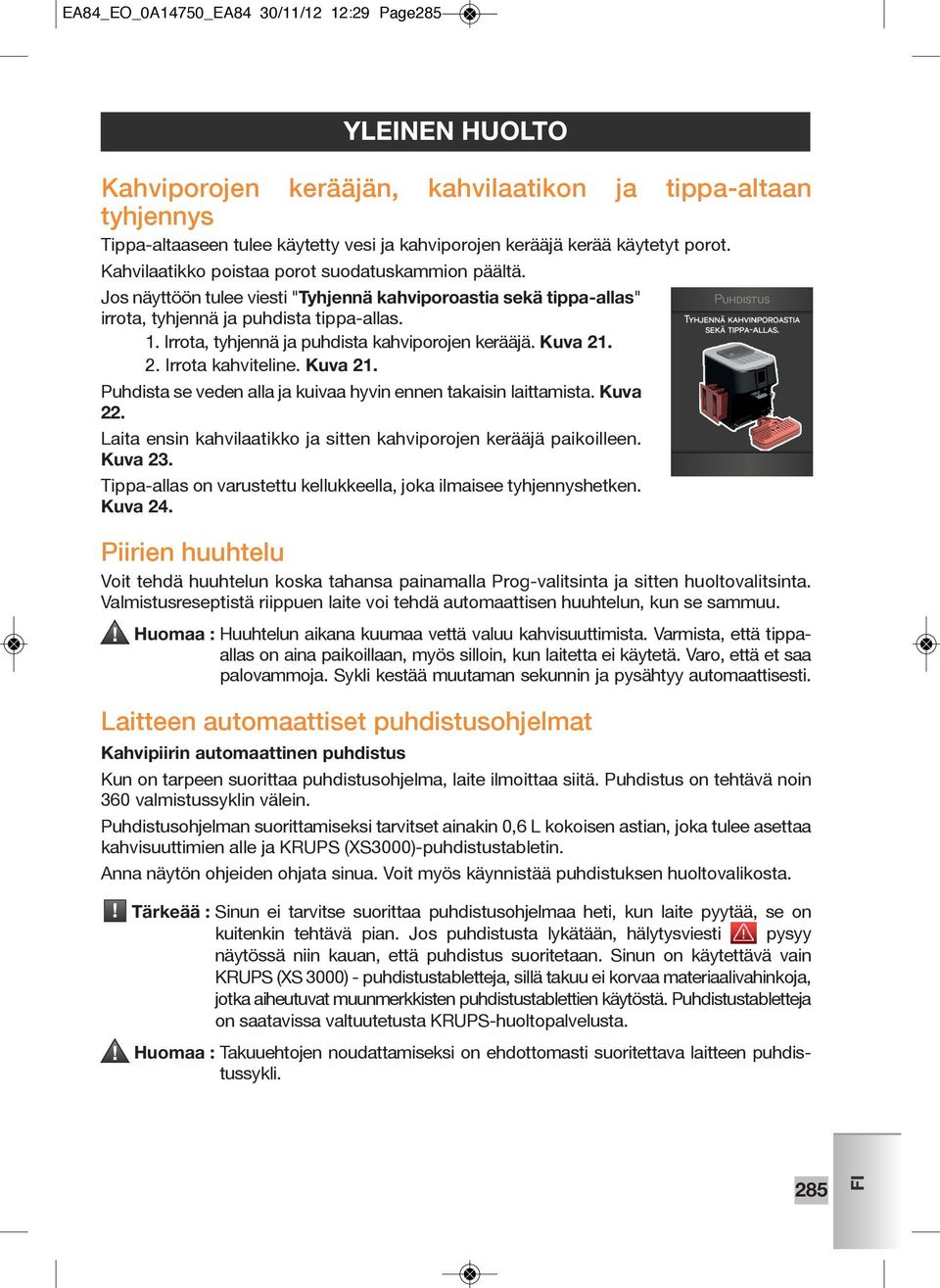 Irrota, tyhjennä ja puhdista kahviporojen kerääjä. Kuva 21. 2. Irrota kahviteline. Kuva 21. Puhdista se veden alla ja kuivaa hyvin ennen takaisin laittamista. Kuva 22.