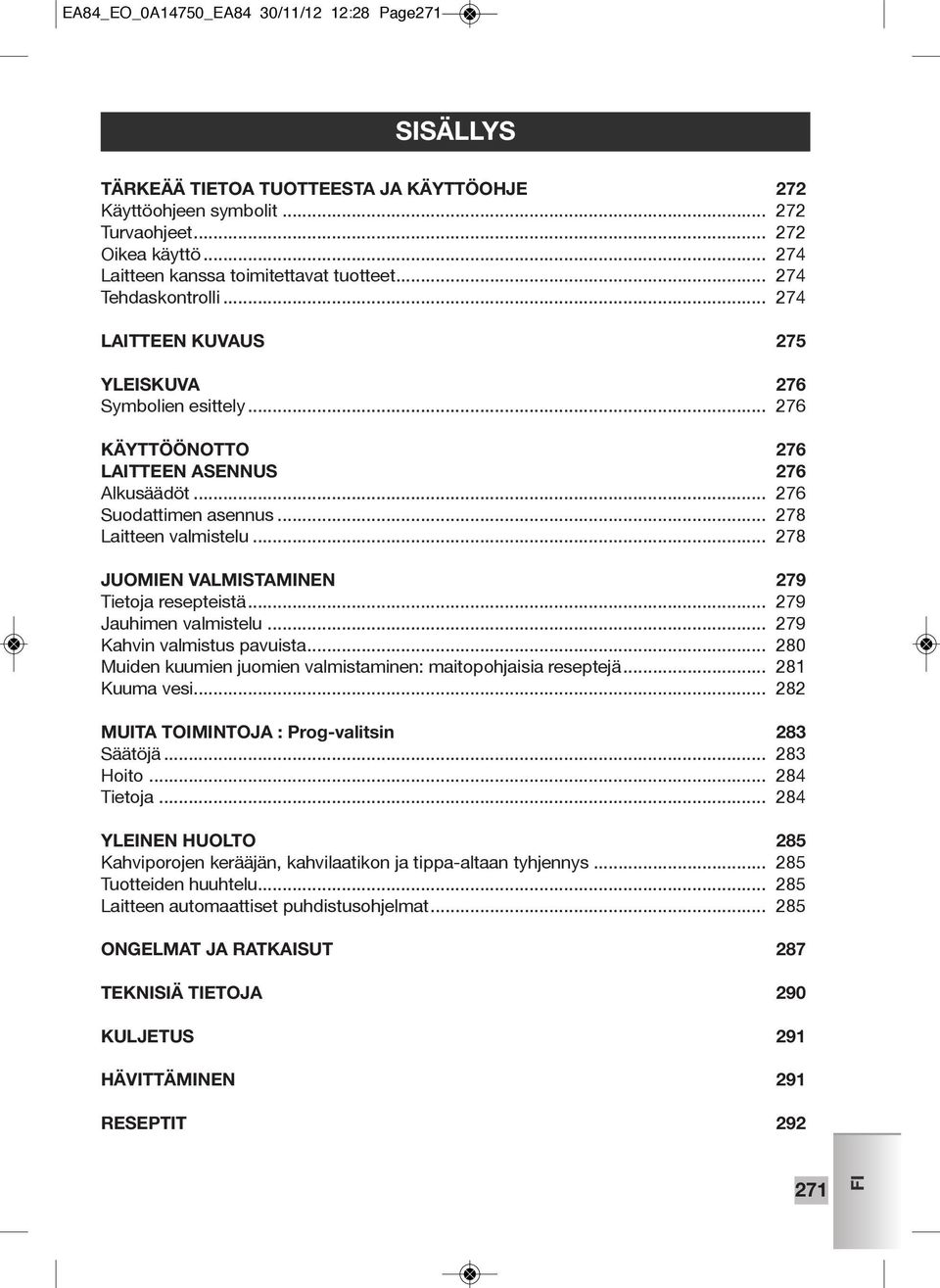 .. 276 Suodattimen asennus... 278 Laitteen valmistelu... 278 JUOMIEN VALMISTAMINEN 279 Tietoja resepteistä... 279 Jauhimen valmistelu... 279 Kahvin valmistus pavuista.