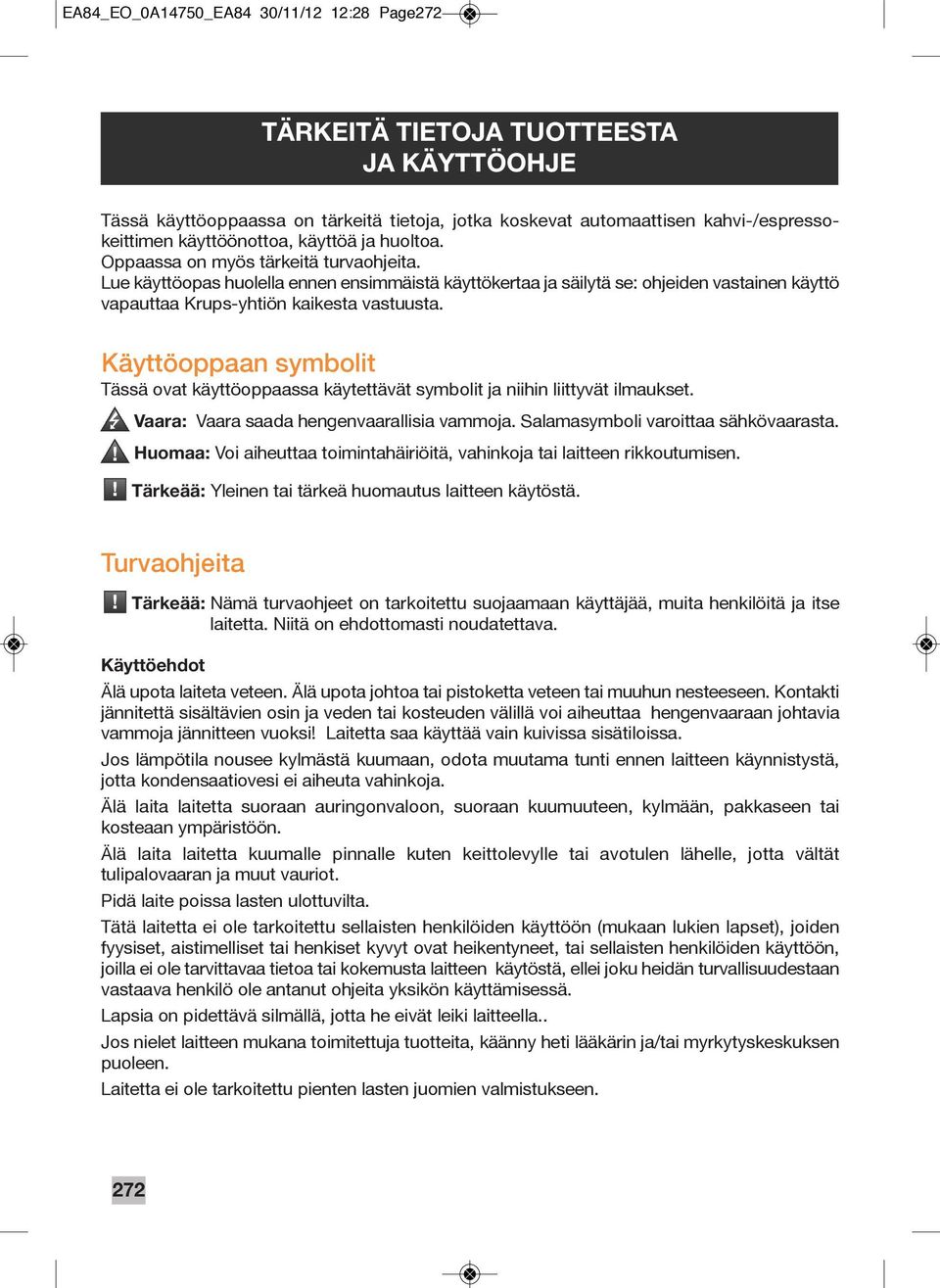 Käyttöoppaan symbolit Tässä ovat käyttöoppaassa käytettävät symbolit ja niihin liittyvät ilmaukset. Vaara: Vaara saada hengenvaarallisia vammoja. Salamasymboli varoittaa sähkövaarasta.