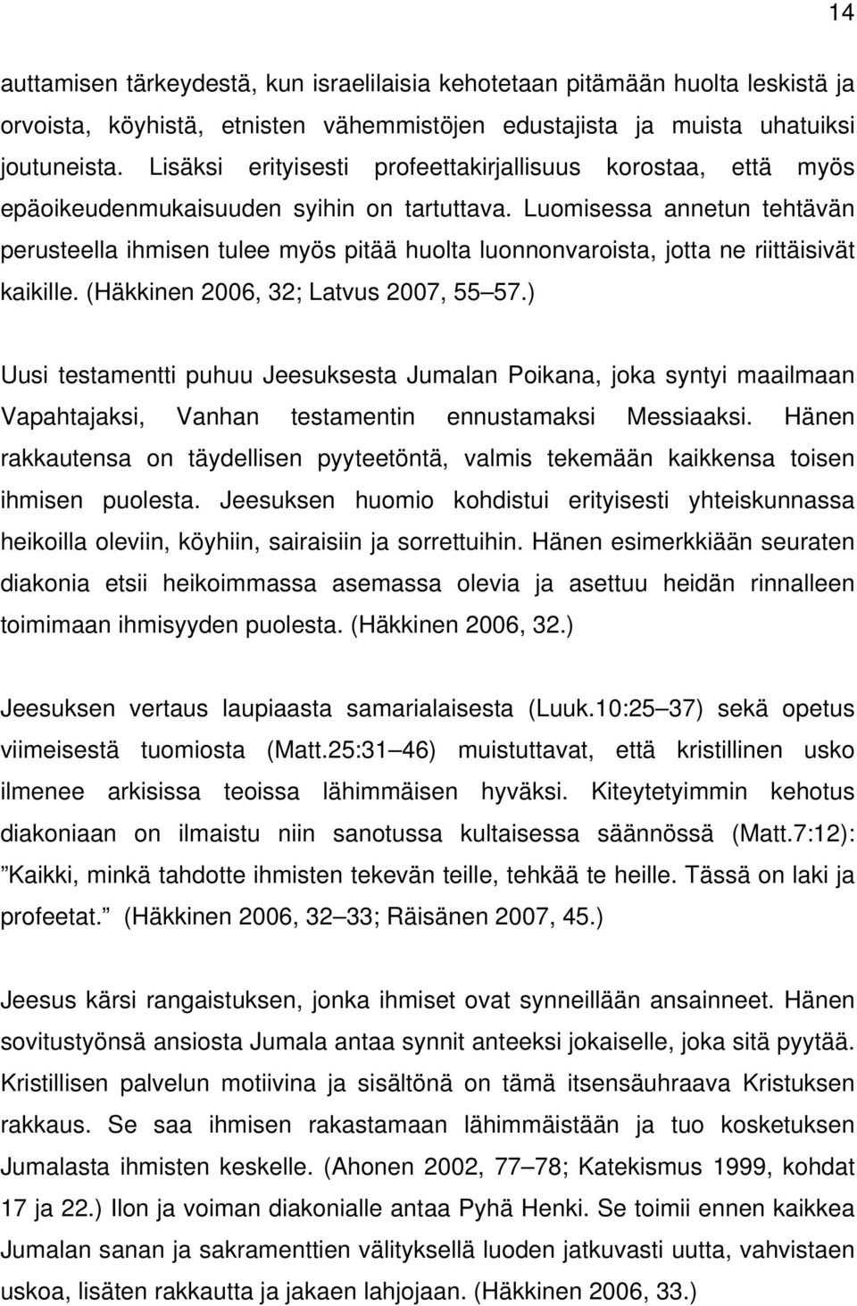 Luomisessa annetun tehtävän perusteella ihmisen tulee myös pitää huolta luonnonvaroista, jotta ne riittäisivät kaikille. (Häkkinen 2006, 32; Latvus 2007, 55 57.