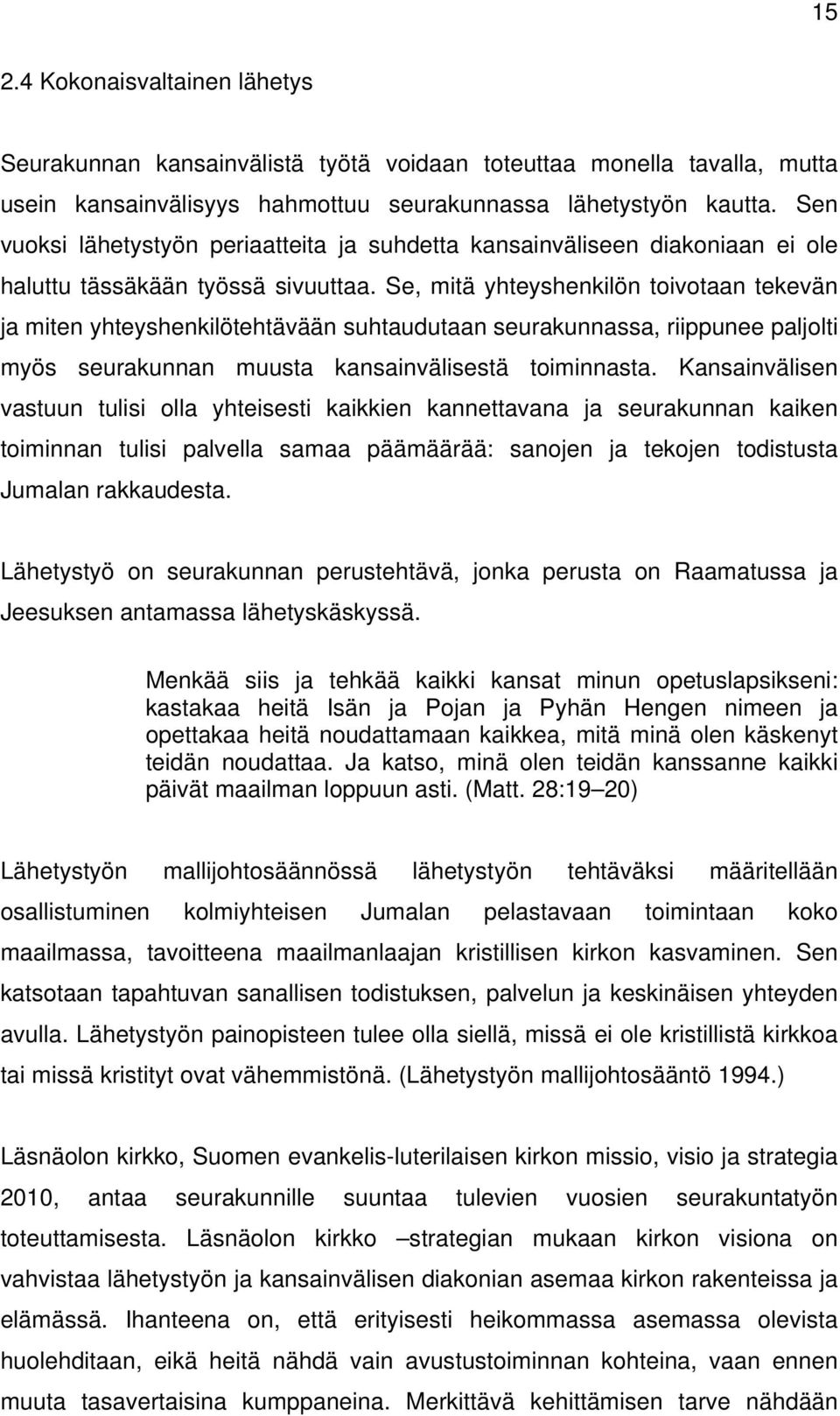 Se, mitä yhteyshenkilön toivotaan tekevän ja miten yhteyshenkilötehtävään suhtaudutaan seurakunnassa, riippunee paljolti myös seurakunnan muusta kansainvälisestä toiminnasta.