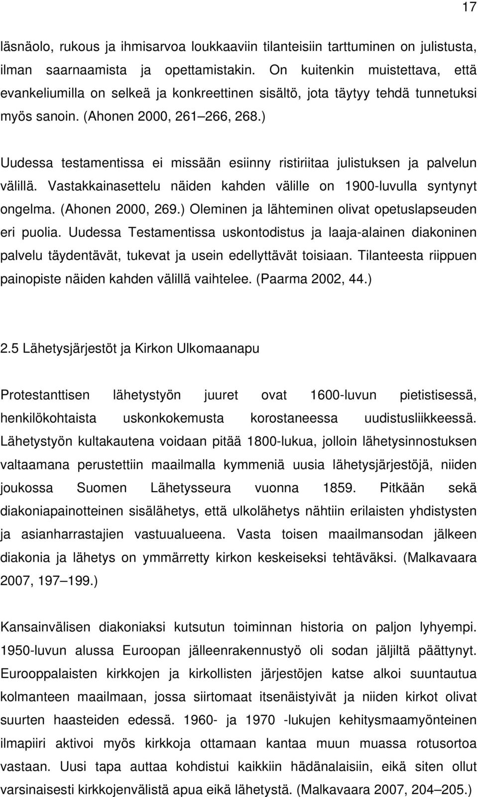 ) Uudessa testamentissa ei missään esiinny ristiriitaa julistuksen ja palvelun välillä. Vastakkainasettelu näiden kahden välille on 1900-luvulla syntynyt ongelma. (Ahonen 2000, 269.