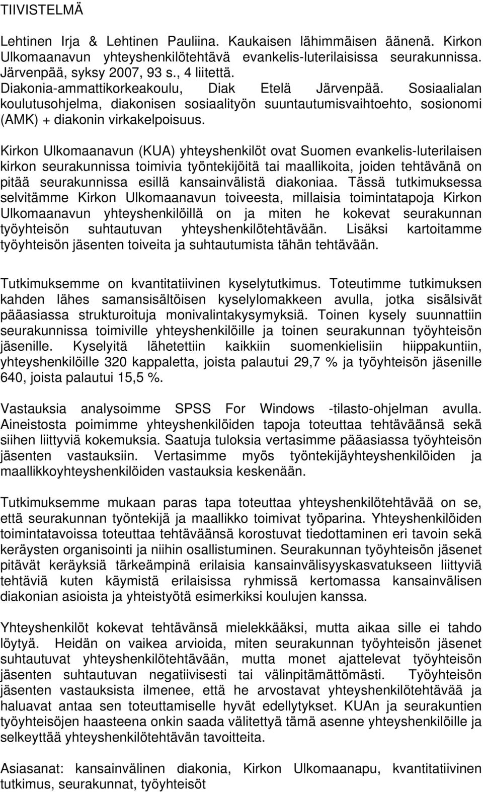 Kirkon Ulkomaanavun (KUA) yhteyshenkilöt ovat Suomen evankelis-luterilaisen kirkon seurakunnissa toimivia työntekijöitä tai maallikoita, joiden tehtävänä on pitää seurakunnissa esillä kansainvälistä