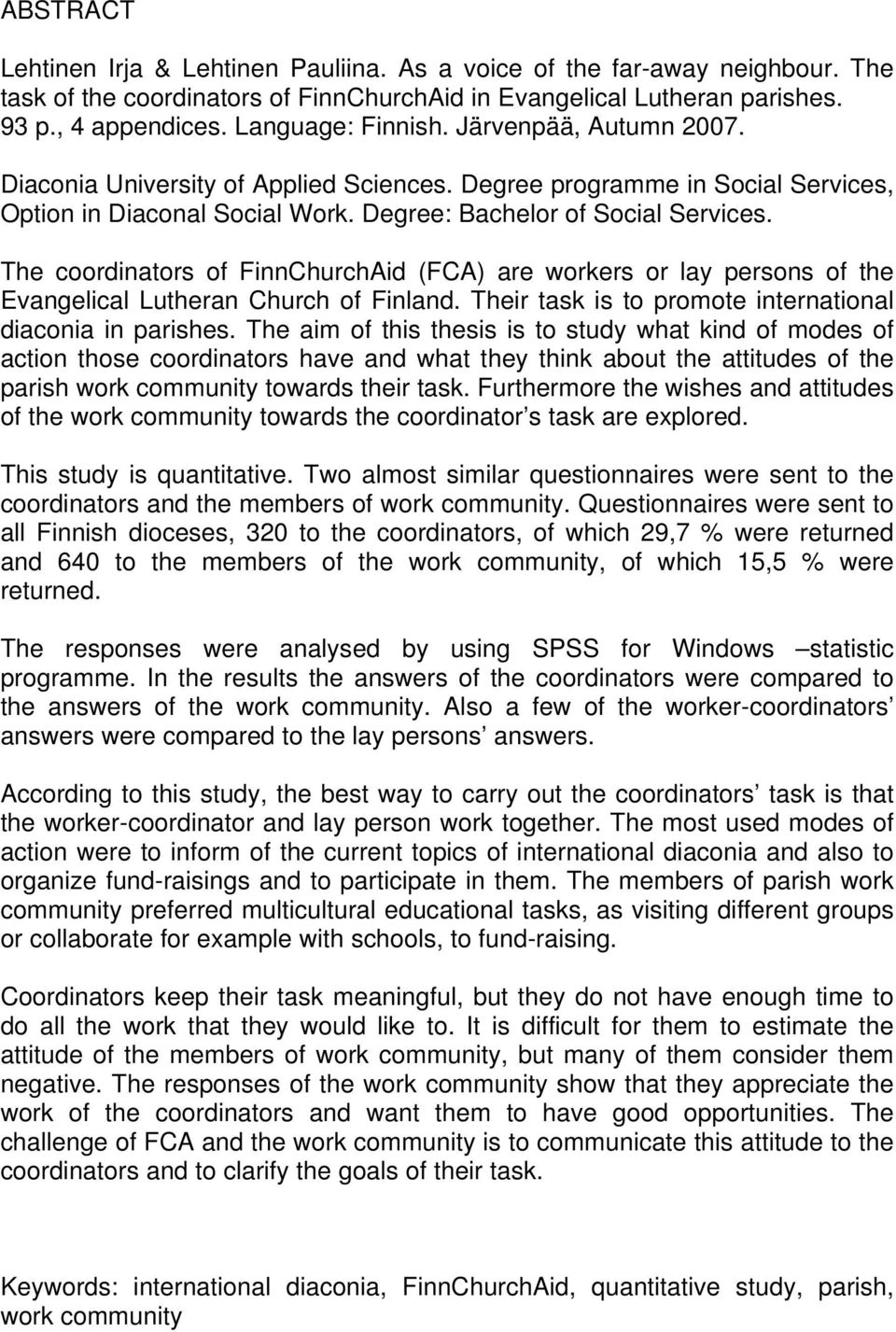 The coordinators of FinnChurchAid (FCA) are workers or lay persons of the Evangelical Lutheran Church of Finland. Their task is to promote international diaconia in parishes.