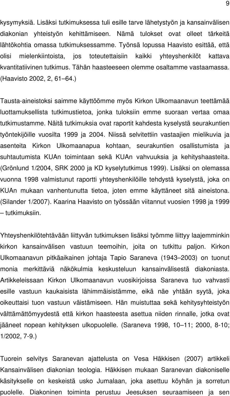 (Haavisto 2002, 2, 61 64.) Tausta-aineistoksi saimme käyttöömme myös Kirkon Ulkomaanavun teettämää luottamuksellista tutkimustietoa, jonka tuloksiin emme suoraan vertaa omaa tutkimustamme.