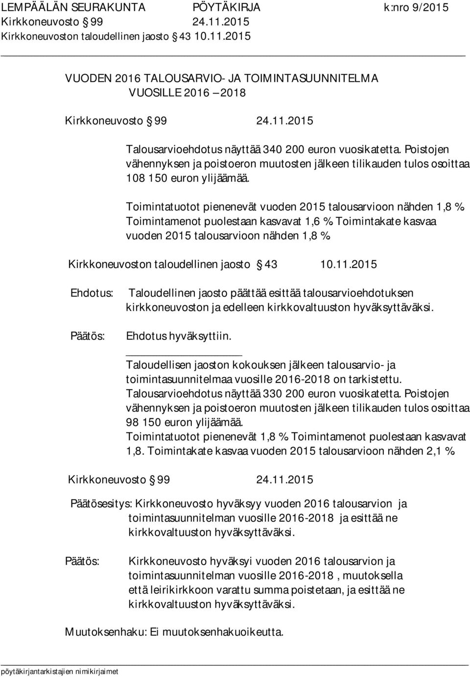 Toimintamenot puolestaan kasvavat 1,6 %. Toimintakate kasvaa vuoden 2015 talousarvioon nähden 1,8 %. Kirkkoneuvoston taloudellinen jaosto 43 10.11.