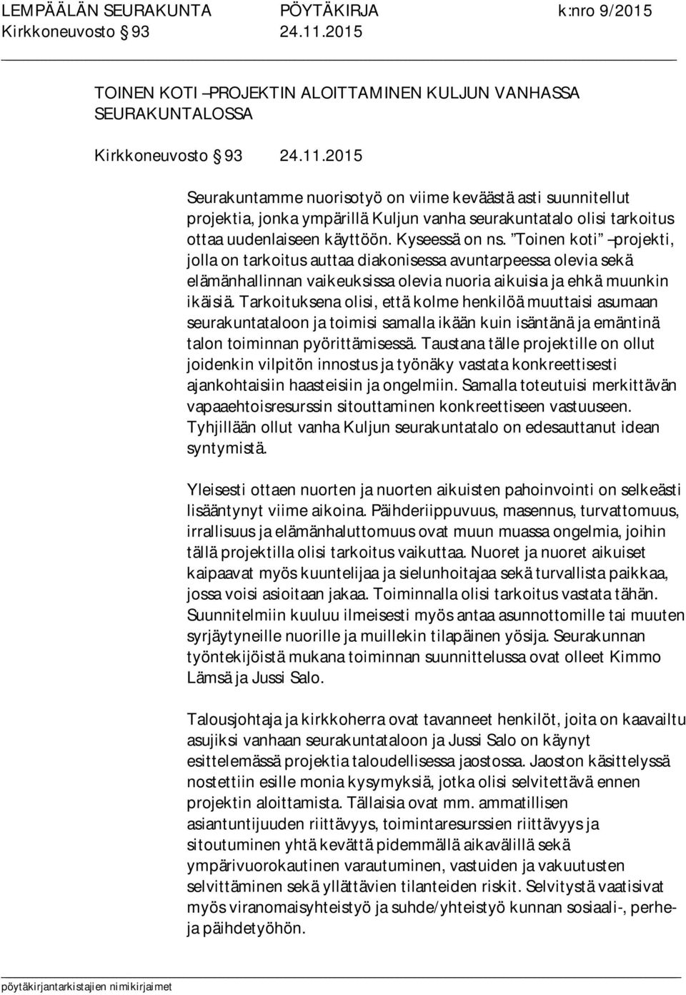 Tarkoituksena olisi, että kolme henkilöä muuttaisi asumaan seurakuntataloon ja toimisi samalla ikään kuin isäntänä ja emäntinä talon toiminnan pyörittämisessä.