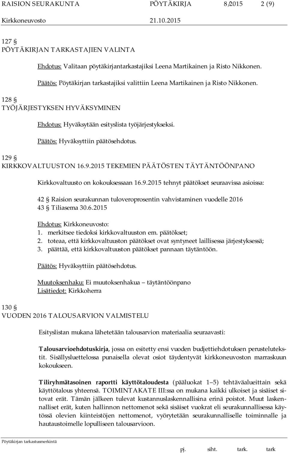 KIRKKOVALTUUSTON 16.9.2015 TEKEMIEN PÄÄTÖSTEN TÄYTÄNTÖÖNPANO Kirkkovaltuusto on kokouksessaan 16.9.2015 tehnyt päätökset seuraavissa asioissa: 42 Raision seurakunnan tuloveroprosentin vahvistaminen vuodelle 2016 43 Tiliasema 30.