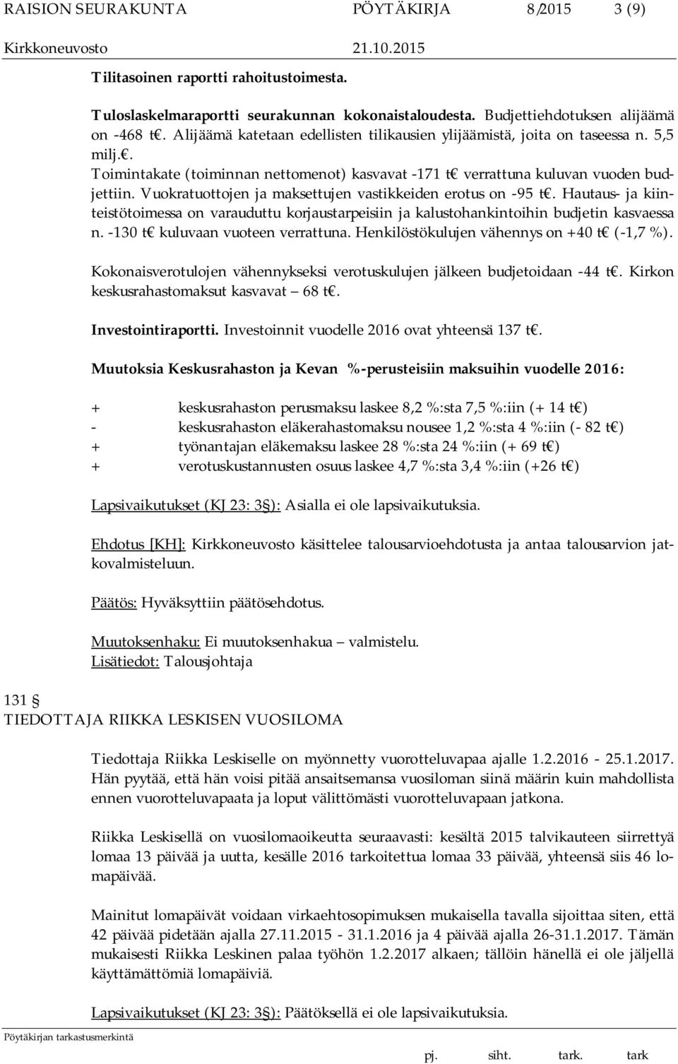 Vuokratuottojen ja maksettujen vastikkeiden erotus on -95 t. Hautaus- ja kiinteistötoimessa on varauduttu korjaustarpeisiin ja kalustohankintoihin budjetin kasvaessa n.