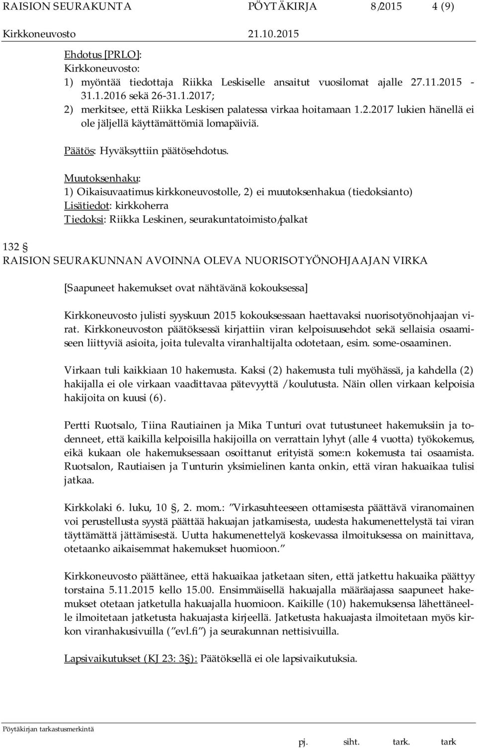 Muutoksenhaku: 1) Oikaisuvaatimus kirkkoneuvostolle, 2) ei muutoksenhakua (tiedoksianto) Lisätiedot: kirkkoherra Tiedoksi: Riikka Leskinen, seurakuntatoimisto/palkat 132 RAISION SEURAKUNNAN AVOINNA