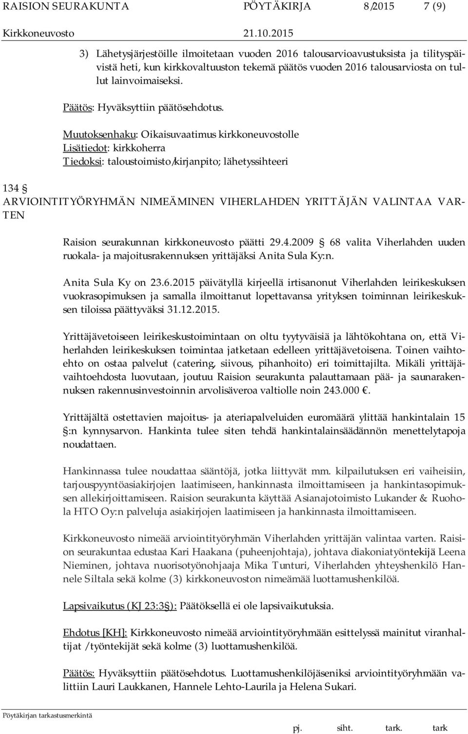 Muutoksenhaku: Oikaisuvaatimus kirkkoneuvostolle Lisätiedot: kirkkoherra Tiedoksi: taloustoimisto/kirjanpito; lähetyssihteeri 134 ARVIOINTITYÖRYHMÄN NIMEÄMINEN VIHERLAHDEN YRITTÄJÄN VALINTAA VAR- TEN