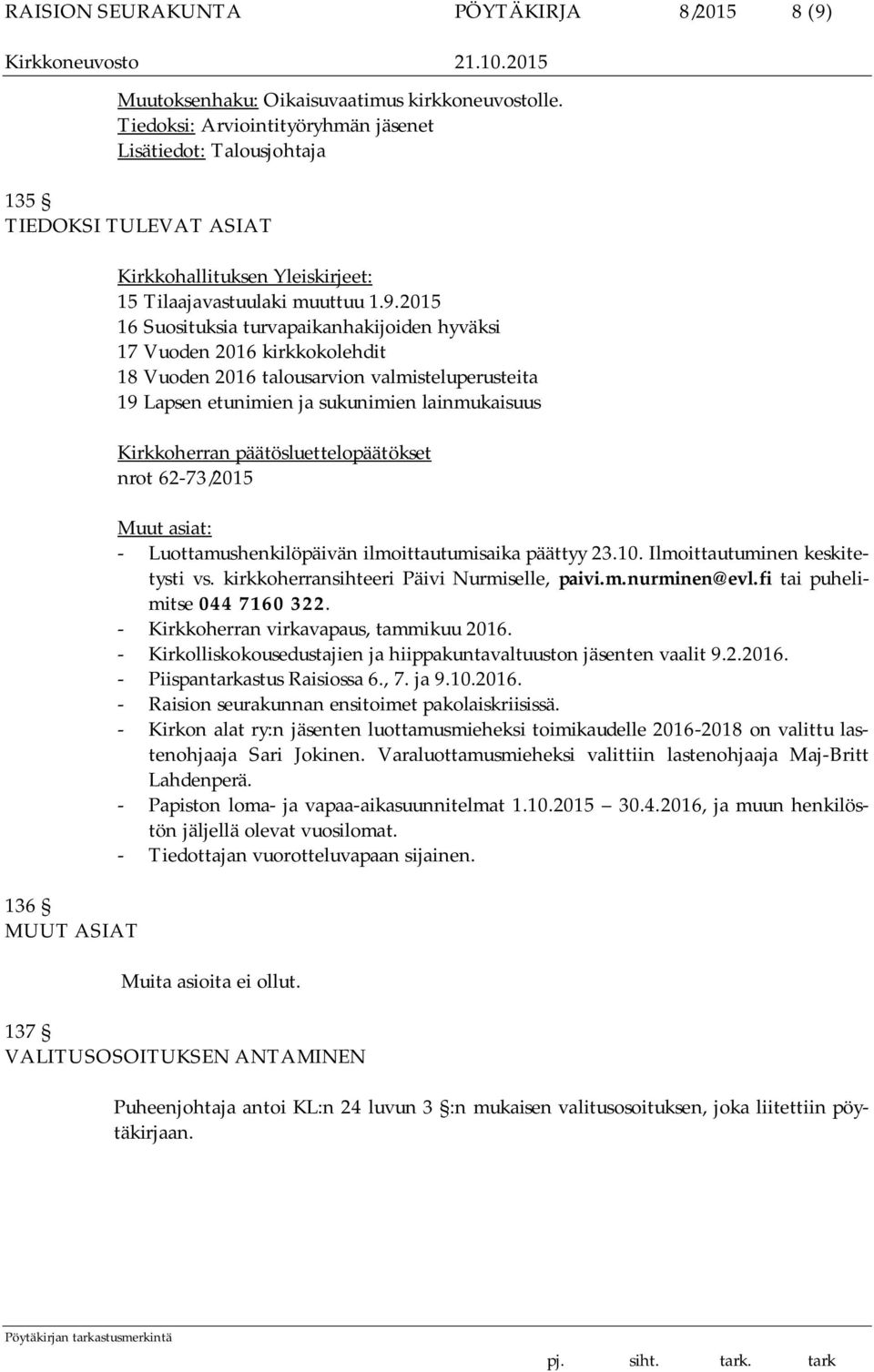 2015 16 Suosituksia turvapaikanhakijoiden hyväksi 17 Vuoden 2016 kirkkokolehdit 18 Vuoden 2016 talousarvion valmisteluperusteita 19 Lapsen etunimien ja sukunimien lainmukaisuus Kirkkoherran