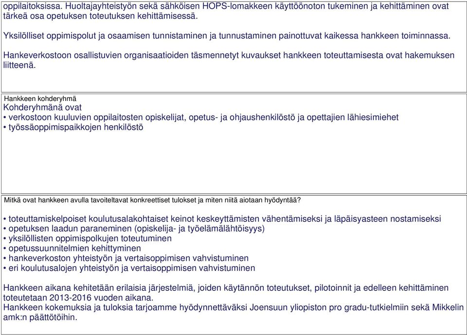 Hankeverkostoon osallistuvien organisaatioiden täsmennetyt kuvaukset hankkeen toteuttamisesta ovat hakemuksen liitteenä.