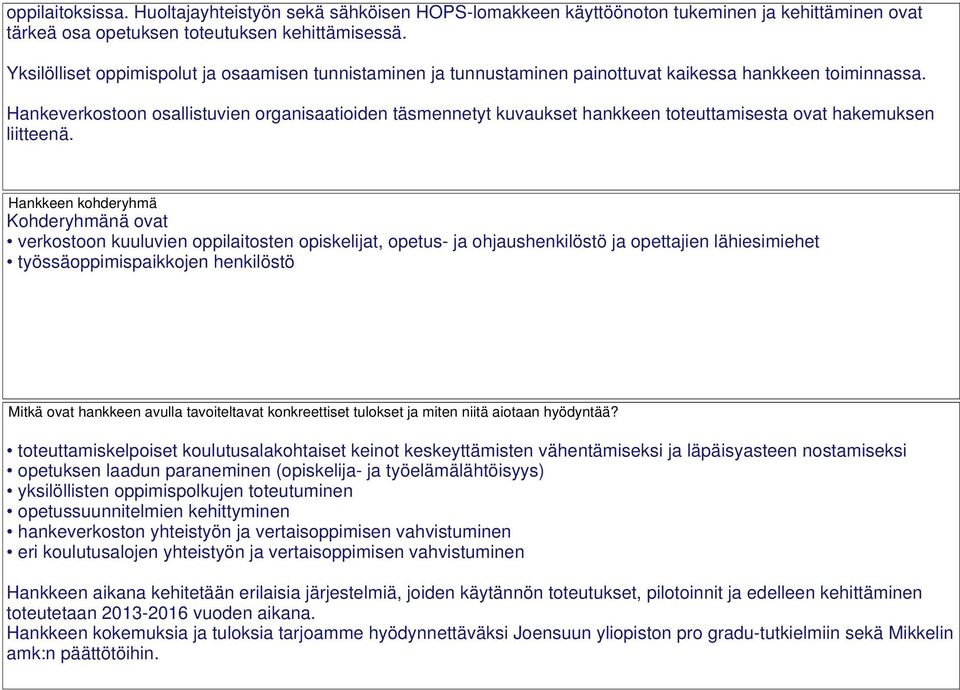 Hankeverkostoon osallistuvien organisaatioiden täsmennetyt kuvaukset hankkeen toteuttamisesta ovat hakemuksen liitteenä.