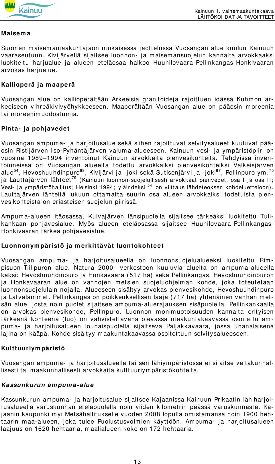 Kallioperä ja maaperä Vuosangan alue on kallioperältään Arkeeisia granitoideja rajoittuen idässä Kuhmon arkeeiseen vihreäkivivyöhykkeeseen.