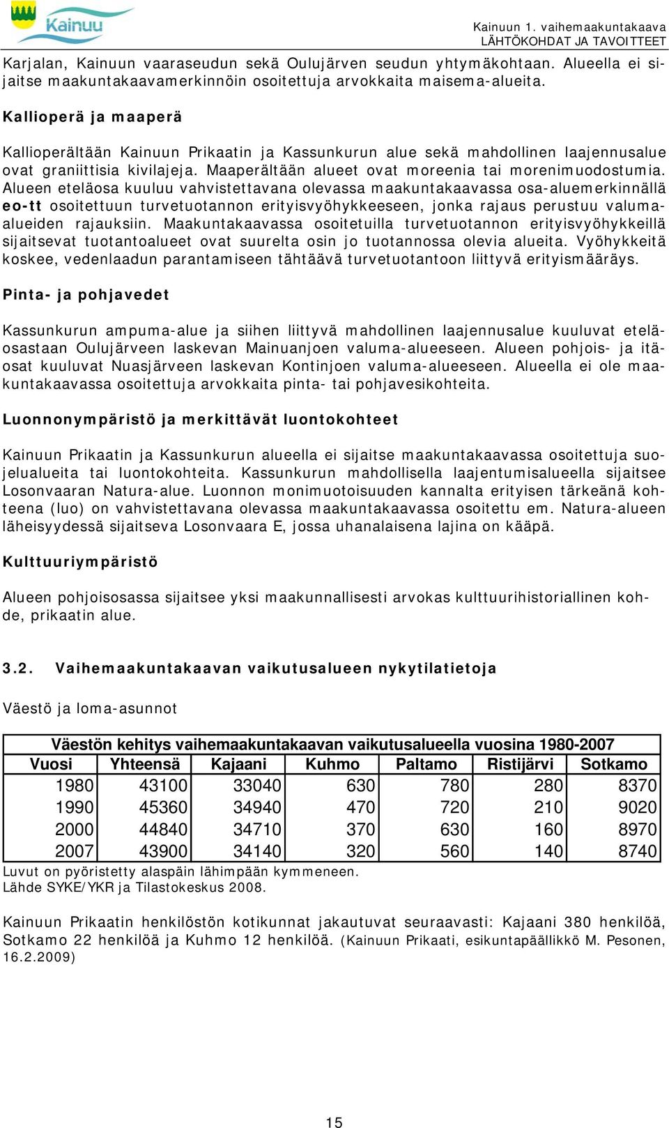 Alueen eteläosa kuuluu vahvistettavana olevassa maakuntakaavassa osa-aluemerkinnällä eo-tt osoitettuun turvetuotannon erityisvyöhykkeeseen, jonka rajaus perustuu valumaalueiden rajauksiin.