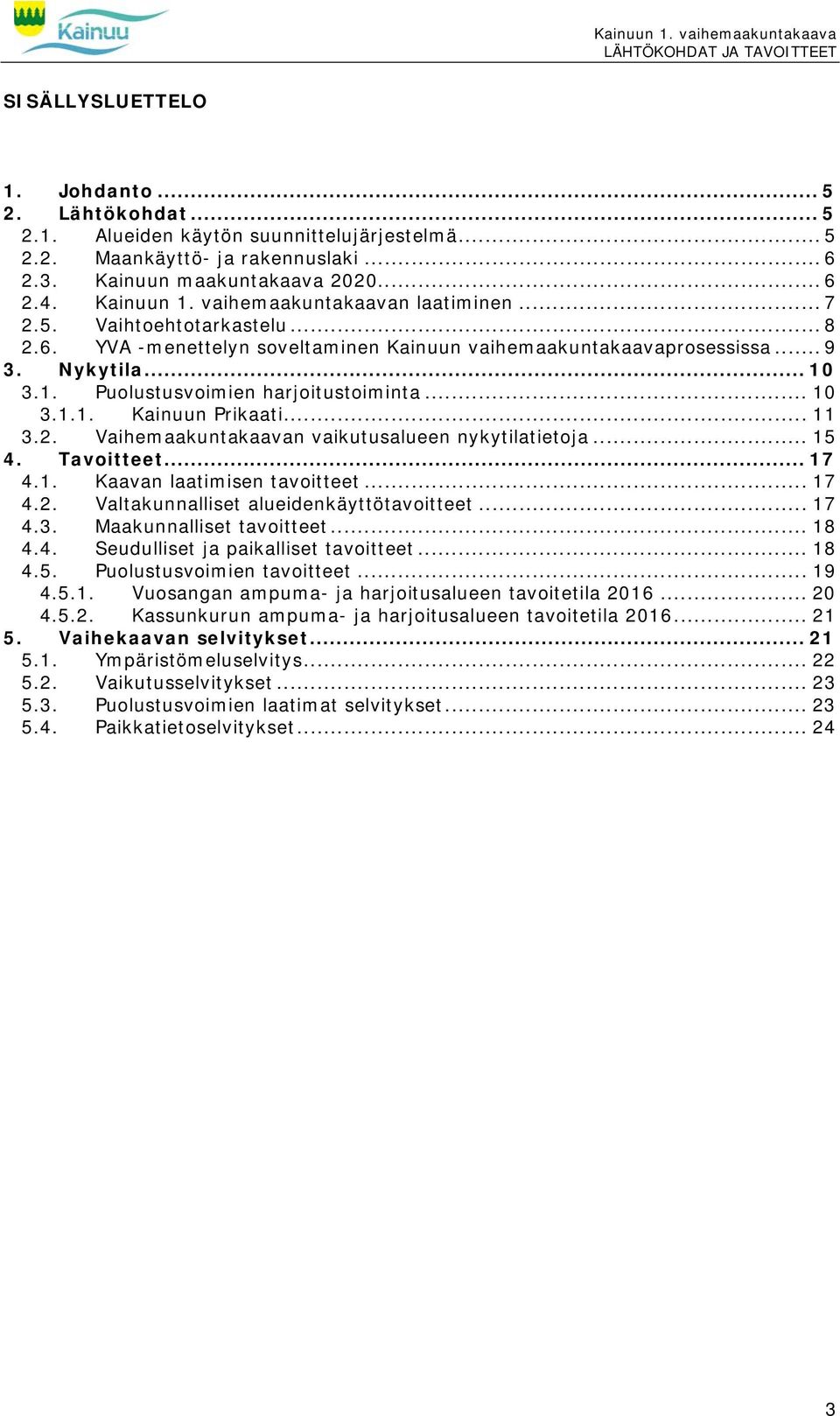 .. 10 3.1.1. Kainuun Prikaati... 11 3.2. Vaihemaakuntakaavan vaikutusalueen nykytilatietoja... 15 4. Tavoitteet... 17 4.1. Kaavan laatimisen tavoitteet... 17 4.2. Valtakunnalliset alueidenkäyttötavoitteet.