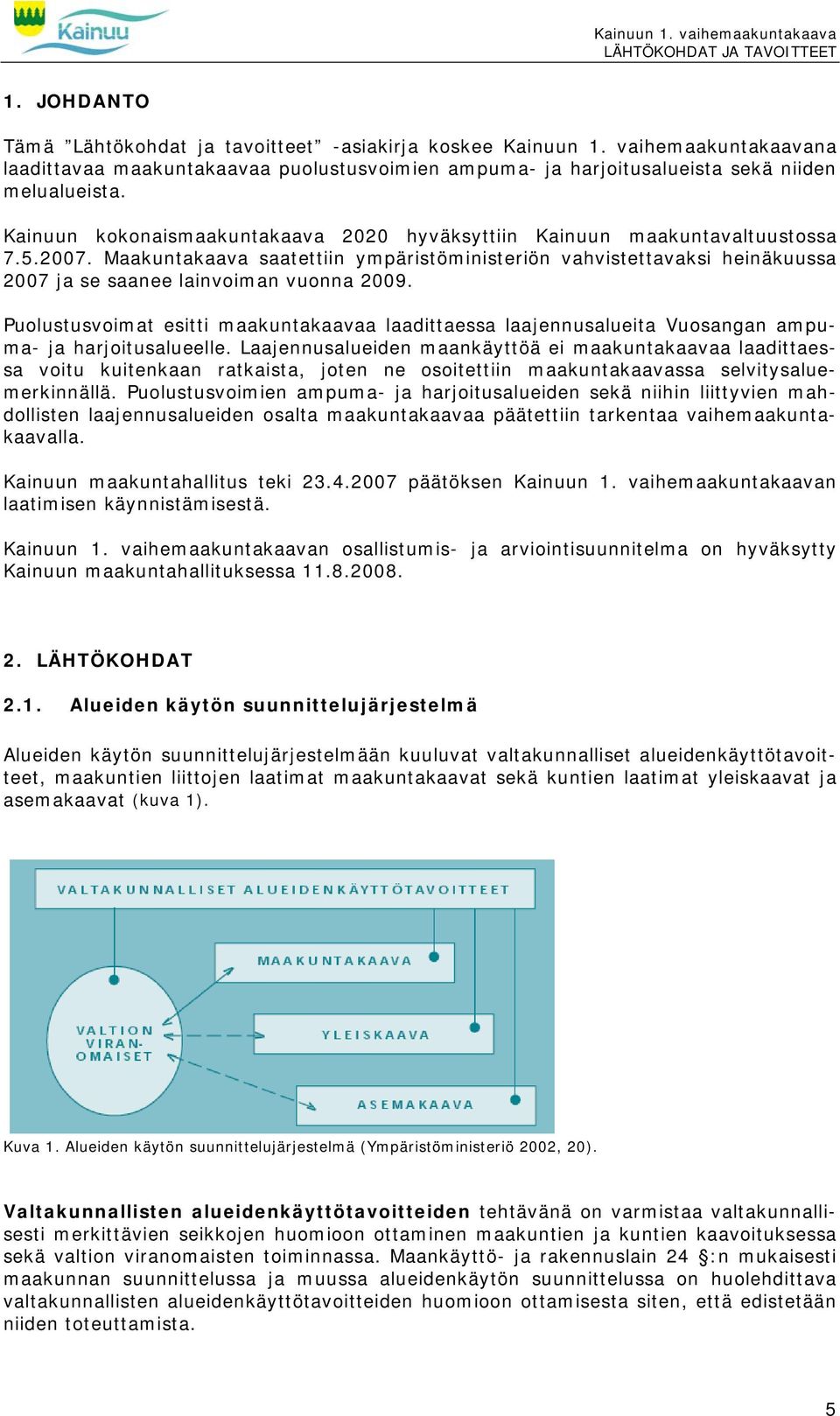 Maakuntakaava saatettiin ympäristöministeriön vahvistettavaksi heinäkuussa 2007 ja se saanee lainvoiman vuonna 2009.