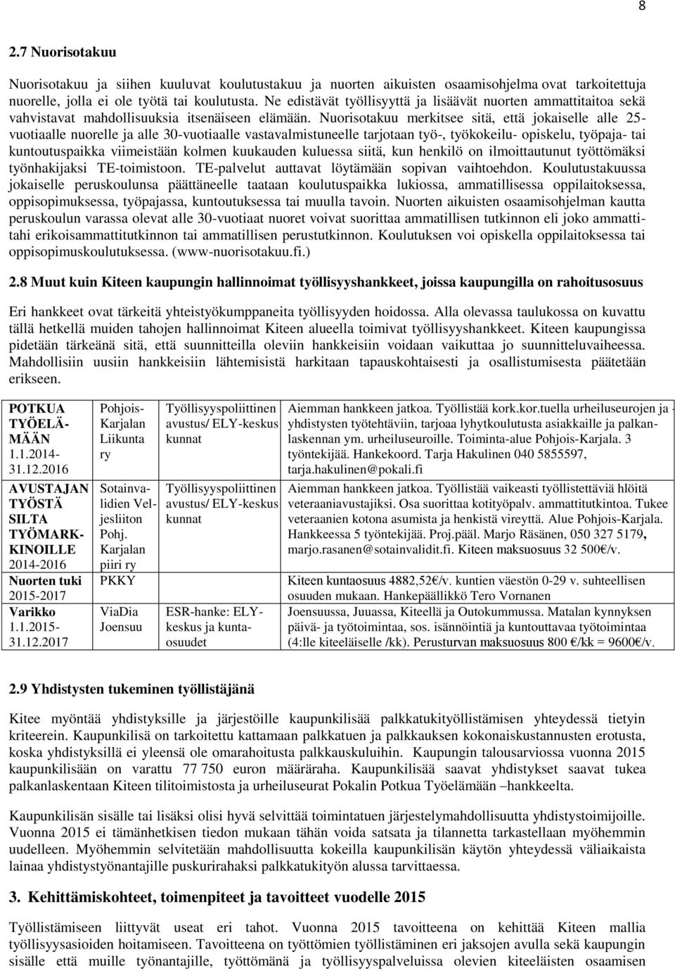 Nuorisotakuu merkitsee sitä, että jokaiselle alle 25- vuotiaalle nuorelle ja alle 30-vuotiaalle vastavalmistuneelle tarjotaan työ-, työkokeilu- opiskelu, työpaja- tai kuntoutuspaikka viimeistään