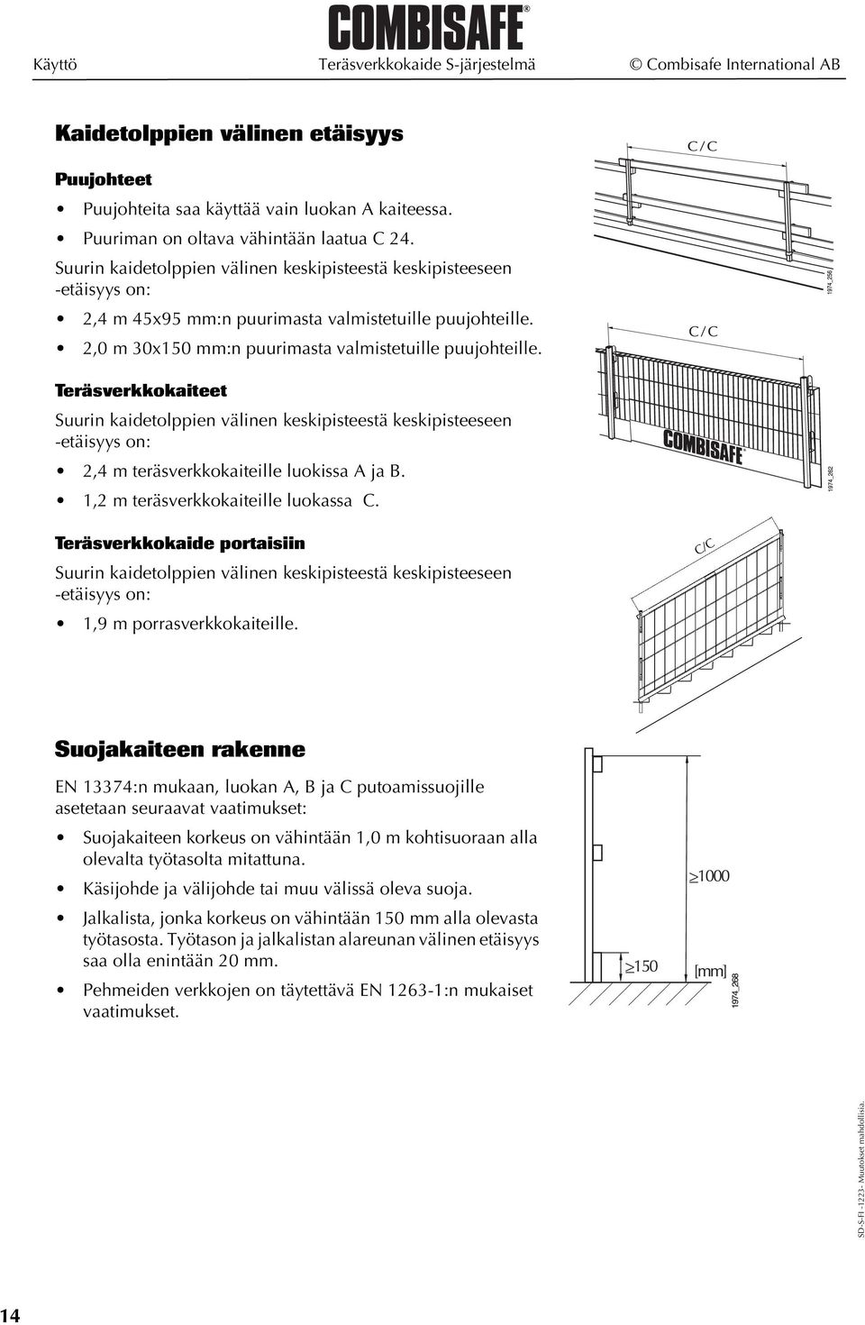 Teräsverkkokaiteet Suurin kaidetolppien välinen keskipisteestä keskipisteeseen -etäisyys on: 2,4 m teräsverkkokaiteille luokissa A ja B. 1,2 m teräsverkkokaiteille luokassa C.