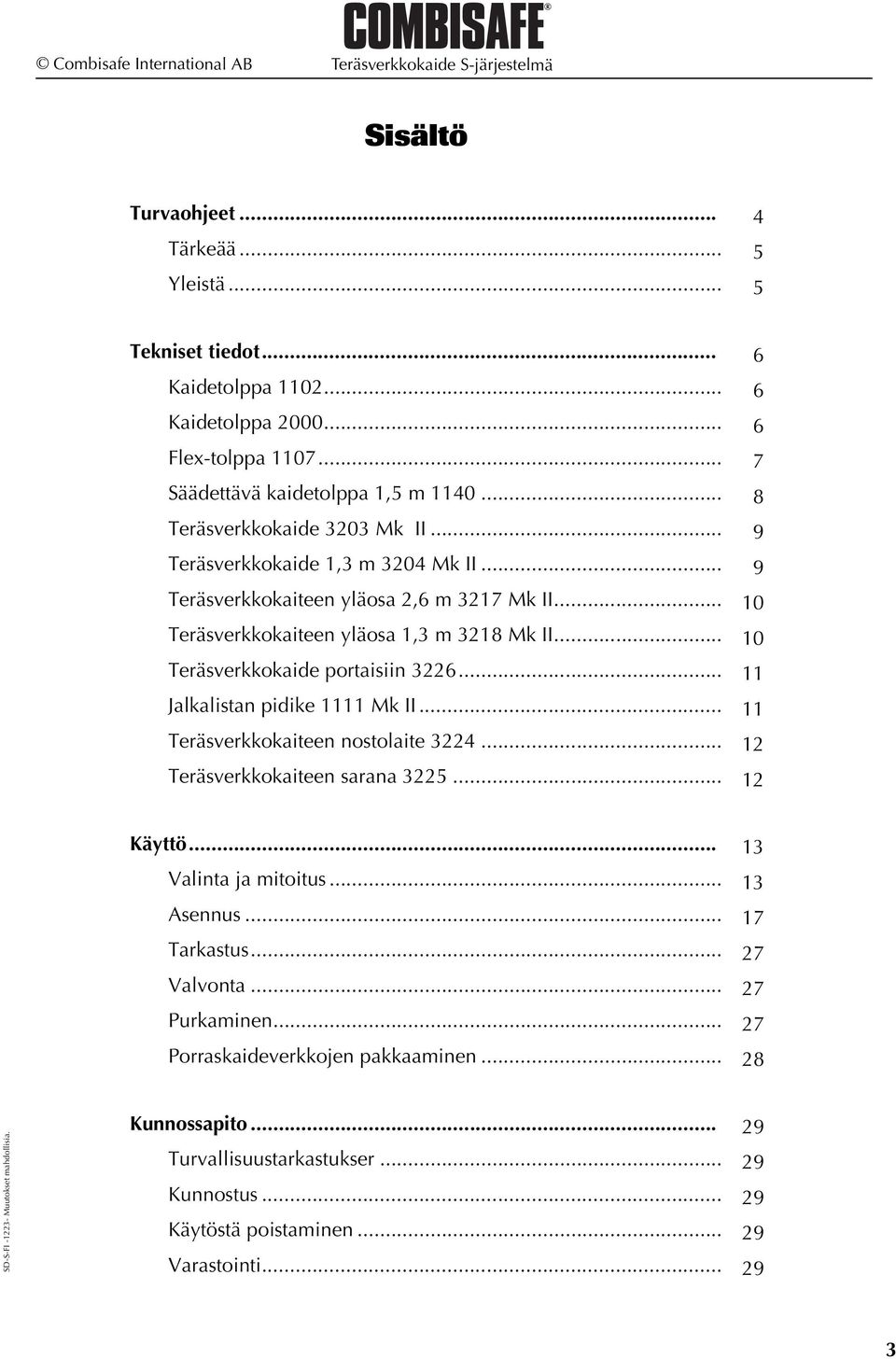 .. 10 Teräsverkkokaiteen yläosa 1,3 m 3218 Mk II... 10 Teräsverkkokaide portaisiin 3226... 11 Jalkalistan pidike 1111 Mk II... 11 Teräsverkkokaiteen nostolaite 3224... 12 Teräsverkkokaiteen sarana 3225.