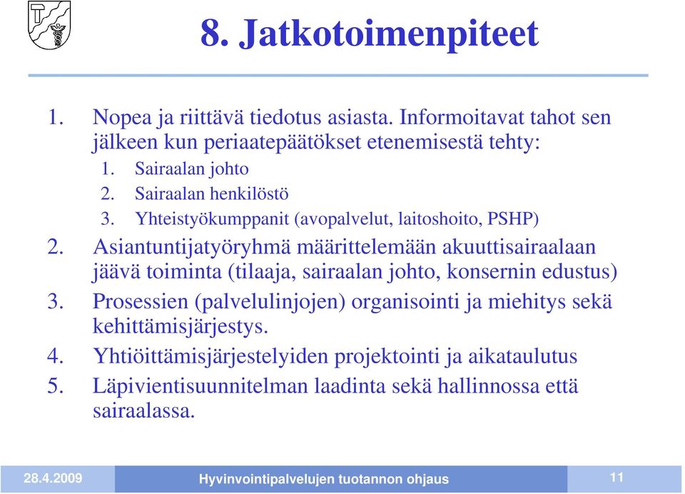 Asiantuntijatyöryhmä määrittelemään akuuttisairaalaan jäävä toiminta (tilaaja, sairaalan johto, konsernin edustus) 3.