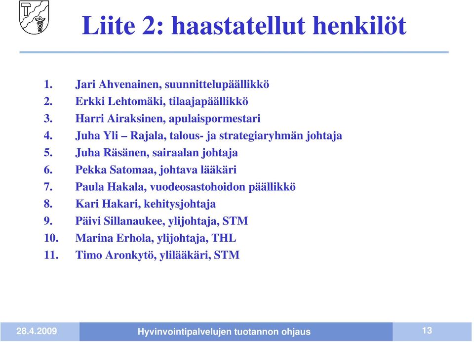 Juha Räsänen, sairaalan johtaja 6. Pekka Satomaa, johtava lääkäri 7. Paula Hakala, vuodeosastohoidon päällikkö 8.