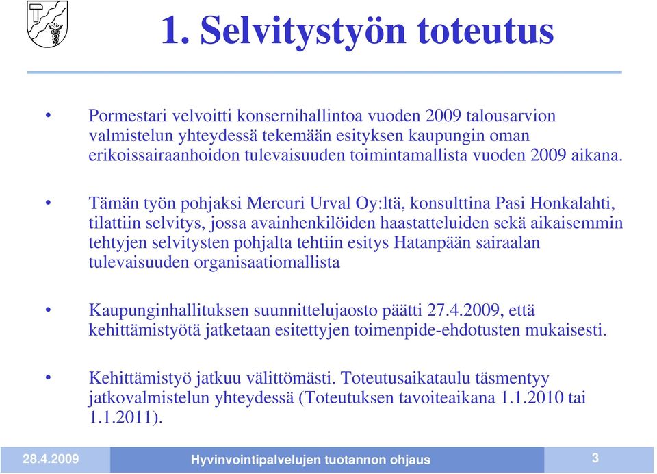 Tämän työn pohjaksi Mercuri Urval Oy:ltä, konsulttina Pasi Honkalahti, tilattiin selvitys, jossa avainhenkilöiden haastatteluiden sekä aikaisemmin tehtyjen selvitysten pohjalta tehtiin esitys