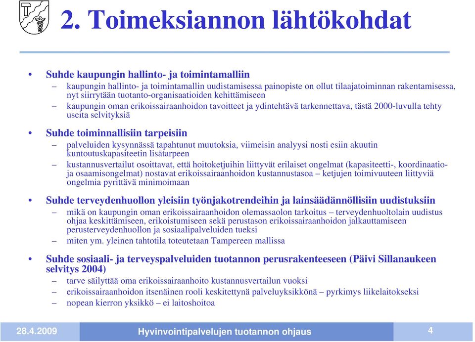 palveluiden kysynnässä tapahtunut muutoksia, viimeisin analyysi nosti esiin akuutin kuntoutuskapasiteetin lisätarpeen kustannusvertailut osoittavat, että hoitoketjuihin liittyvät erilaiset ongelmat