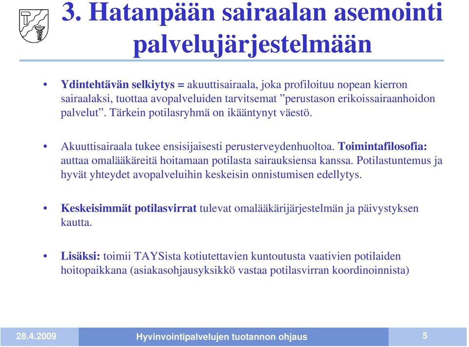 Toimintafilosofia: auttaa omalääkäreitä hoitamaan potilasta sairauksiensa kanssa. Potilastuntemus ja hyvät yhteydet avopalveluihin keskeisin onnistumisen edellytys.