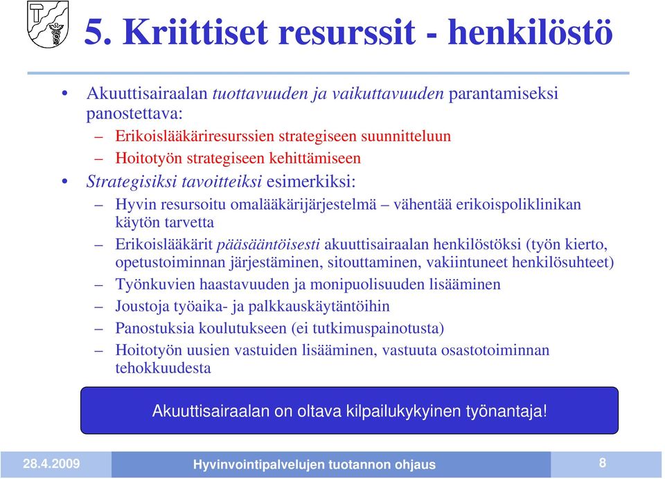 henkilöstöksi (työn kierto, opetustoiminnan järjestäminen, sitouttaminen, vakiintuneet henkilösuhteet) Työnkuvien haastavuuden ja monipuolisuuden lisääminen Joustoja työaika- ja palkkauskäytäntöihin