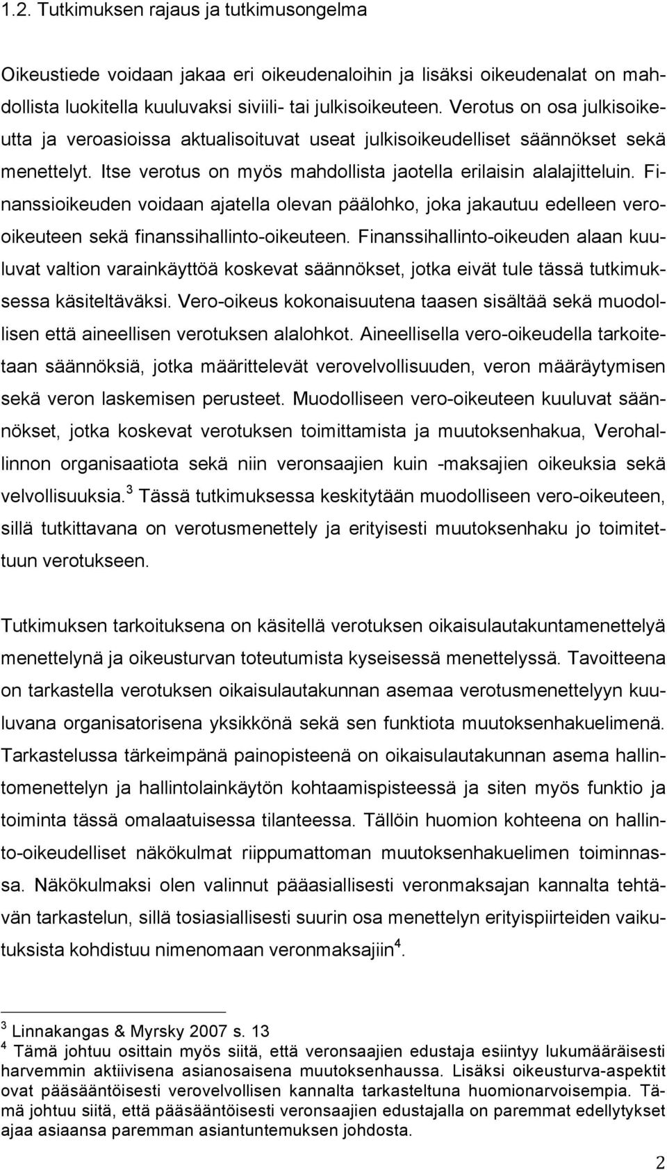 Finanssioikeuden voidaan ajatella olevan päälohko, joka jakautuu edelleen verooikeuteen sekä finanssihallinto-oikeuteen.