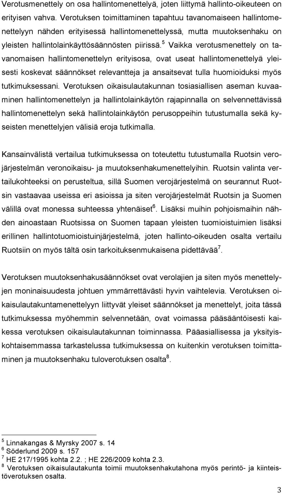 5 Vaikka verotusmenettely on tavanomaisen hallintomenettelyn erityisosa, ovat useat hallintomenettelyä yleisesti koskevat säännökset relevantteja ja ansaitsevat tulla huomioiduksi myös