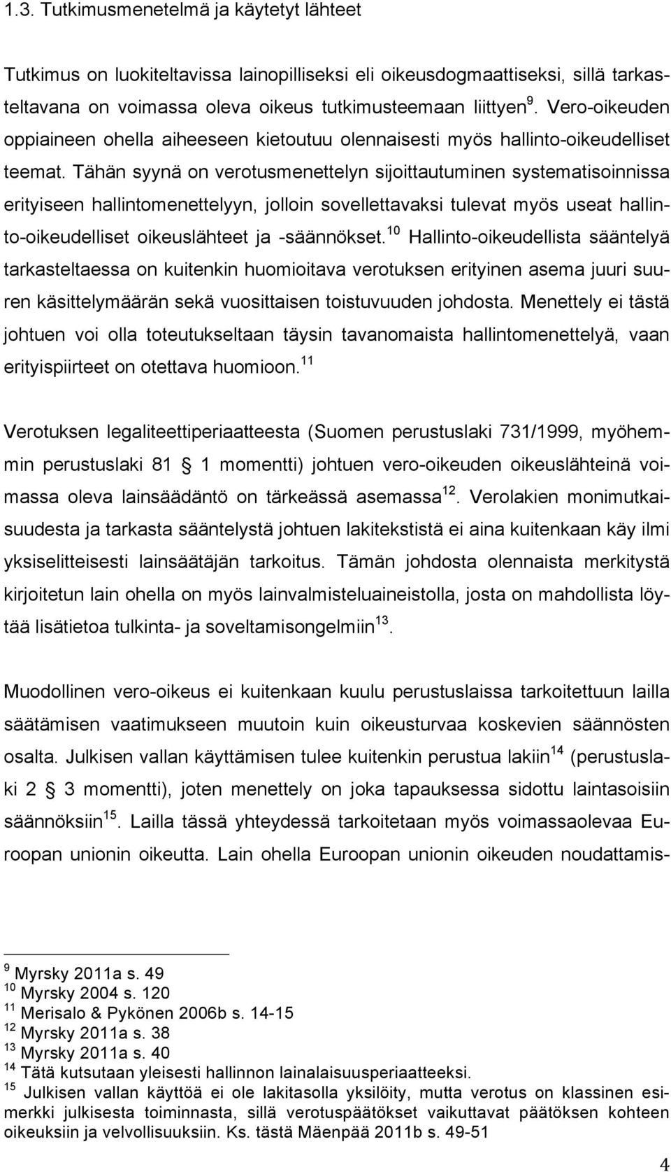 Tähän syynä on verotusmenettelyn sijoittautuminen systematisoinnissa erityiseen hallintomenettelyyn, jolloin sovellettavaksi tulevat myös useat hallinto-oikeudelliset oikeuslähteet ja -säännökset.