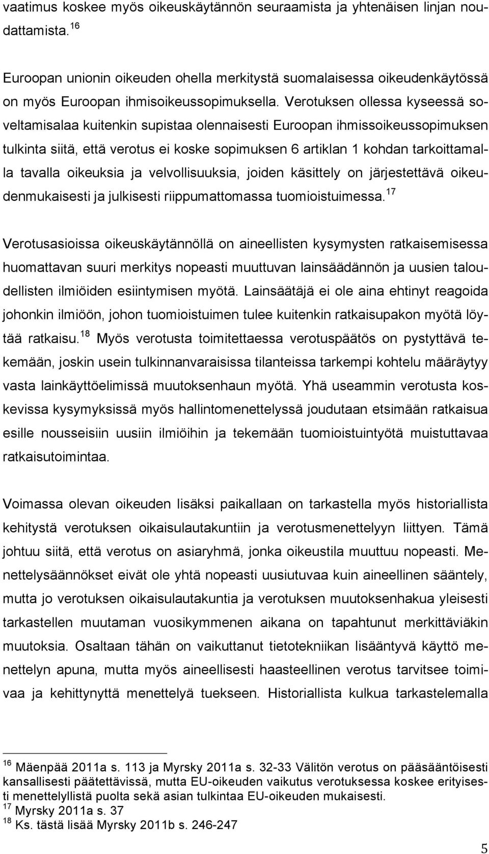 Verotuksen ollessa kyseessä soveltamisalaa kuitenkin supistaa olennaisesti Euroopan ihmissoikeussopimuksen tulkinta siitä, että verotus ei koske sopimuksen 6 artiklan 1 kohdan tarkoittamalla tavalla