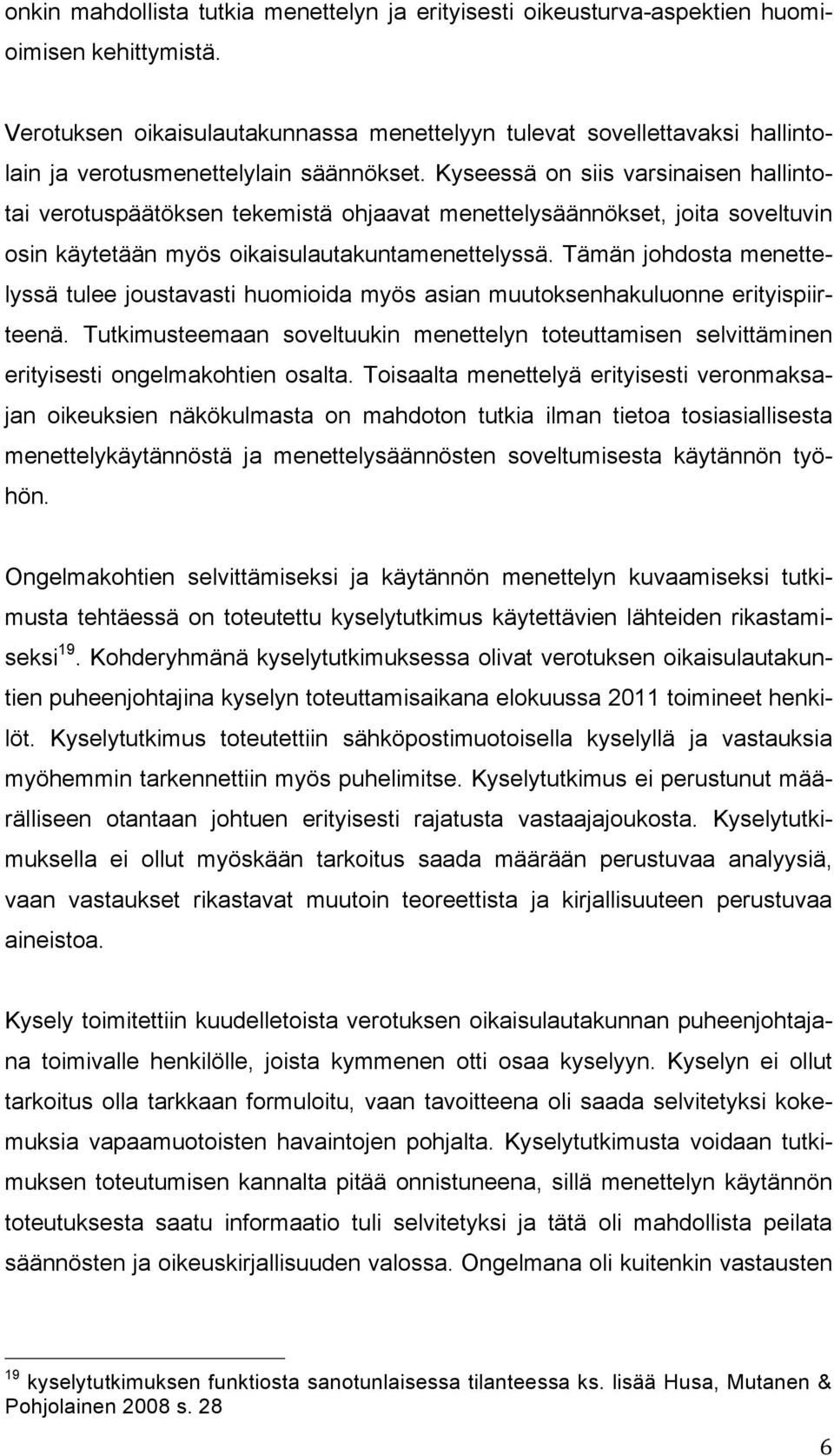 Kyseessä on siis varsinaisen hallintotai verotuspäätöksen tekemistä ohjaavat menettelysäännökset, joita soveltuvin osin käytetään myös oikaisulautakuntamenettelyssä.