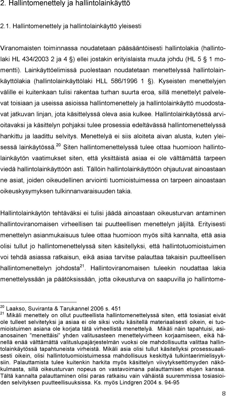 1 momentti). Lainkäyttöelimissä puolestaan noudatetaan menettelyssä hallintolainkäyttölakia (hallintolainkäyttölaki HLL 586/1996 1 ).