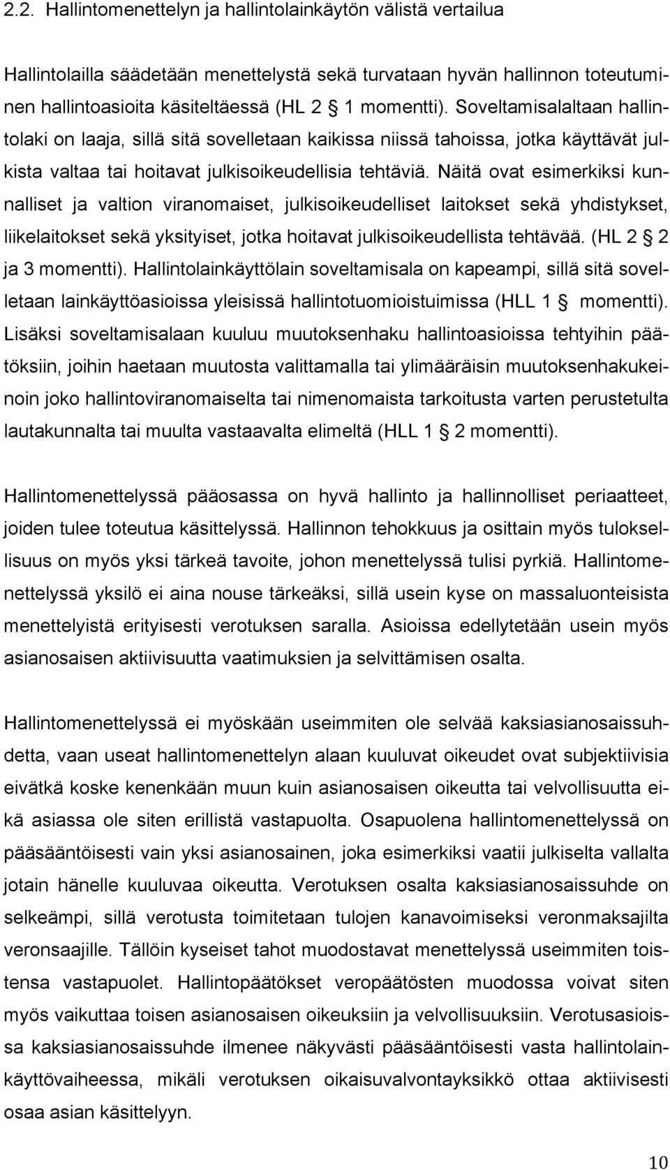 Näitä ovat esimerkiksi kunnalliset ja valtion viranomaiset, julkisoikeudelliset laitokset sekä yhdistykset, liikelaitokset sekä yksityiset, jotka hoitavat julkisoikeudellista tehtävää.