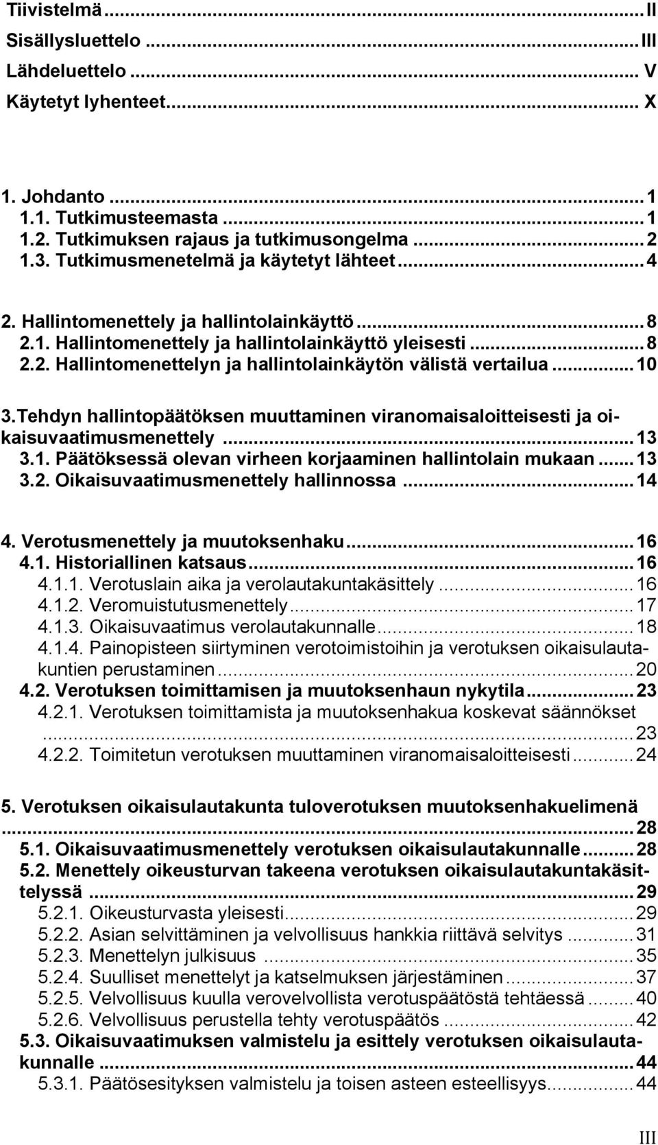 ..10 3.Tehdyn hallintopäätöksen muuttaminen viranomaisaloitteisesti ja oikaisuvaatimusmenettely...13 3.1. Päätöksessä olevan virheen korjaaminen hallintolain mukaan...13 3.2.