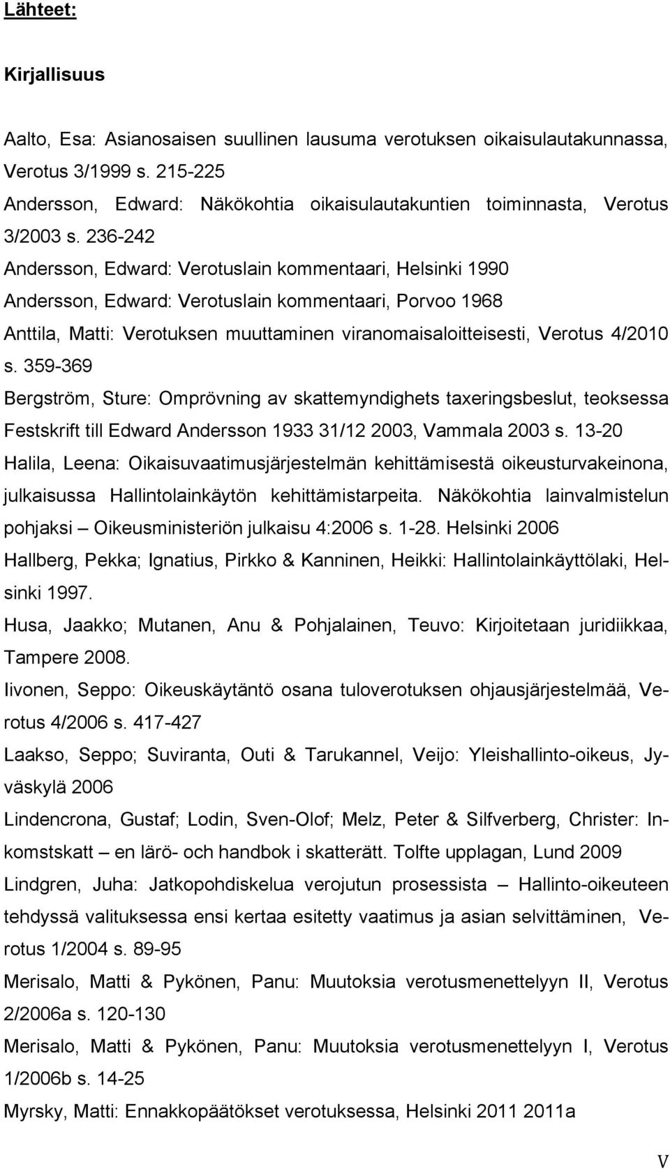 236-242 Andersson, Edward: Verotuslain kommentaari, Helsinki 1990 Andersson, Edward: Verotuslain kommentaari, Porvoo 1968 Anttila, Matti: Verotuksen muuttaminen viranomaisaloitteisesti, Verotus