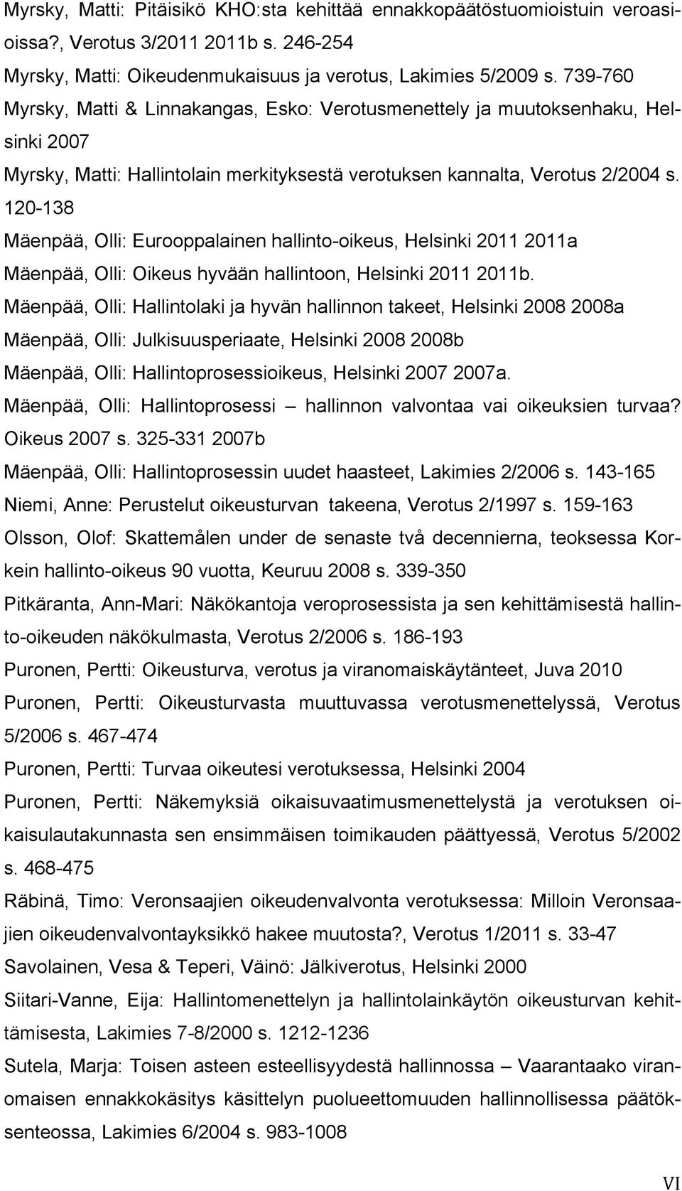 120-138 Mäenpää, Olli: Eurooppalainen hallinto-oikeus, Helsinki 2011 2011a Mäenpää, Olli: Oikeus hyvään hallintoon, Helsinki 2011 2011b.