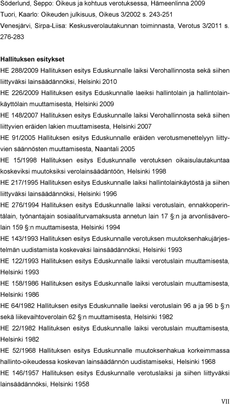 276-283 Hallituksen esitykset HE 288/2009 Hallituksen esitys Eduskunnalle laiksi Verohallinnosta sekä siihen liittyväksi lainsäädännöksi, Helsinki 2010 HE 226/2009 Hallituksen esitys Eduskunnalle