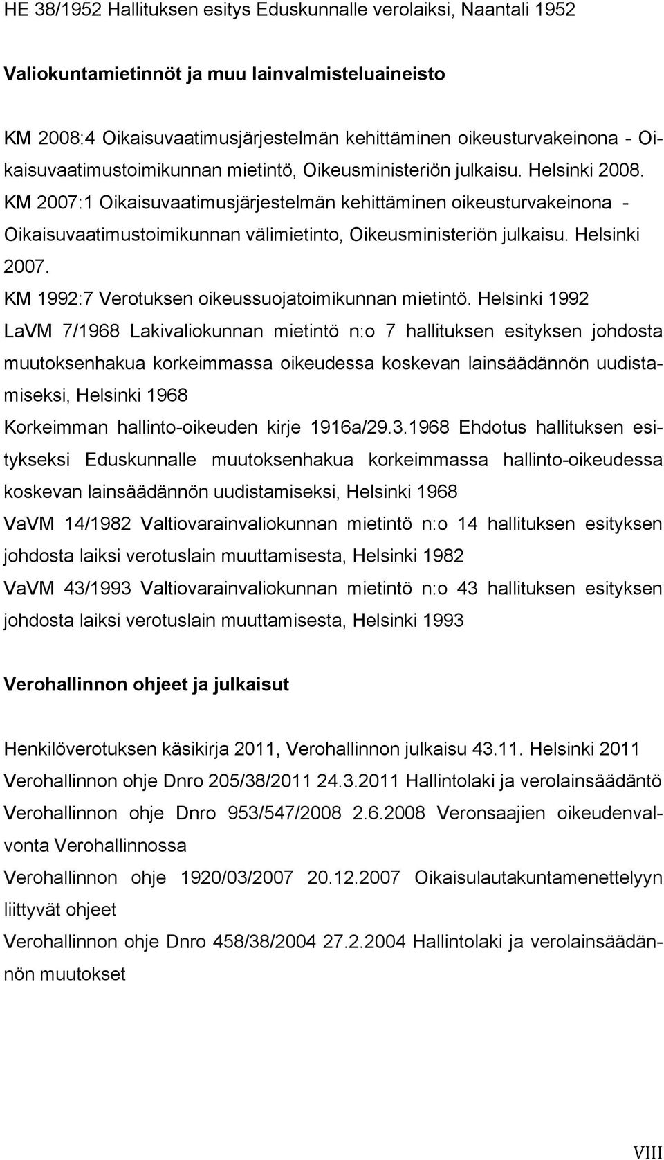 KM 2007:1 Oikaisuvaatimusjärjestelmän kehittäminen oikeusturvakeinona - Oikaisuvaatimustoimikunnan välimietinto, Oikeusministeriön julkaisu. Helsinki 2007.