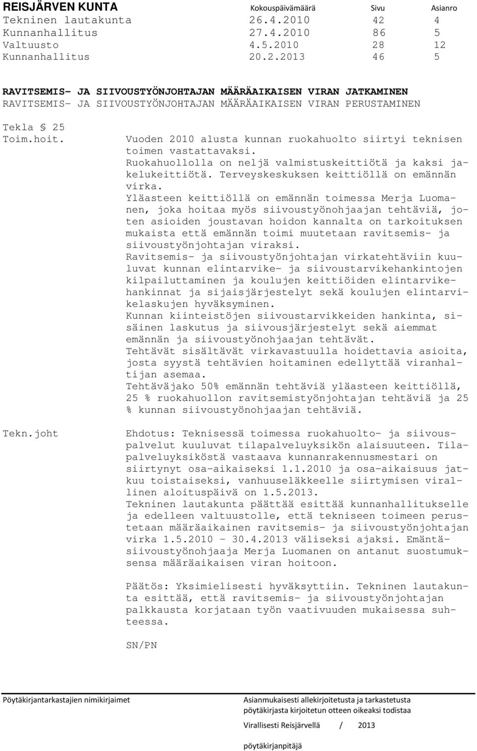 hoit. Tekn.joht Vuoden 2010 alusta kunnan ruokahuolto siirtyi teknisen toimen vastattavaksi. Ruokahuollolla on neljä valmistuskeittiötä ja kaksi jakelukeittiötä.