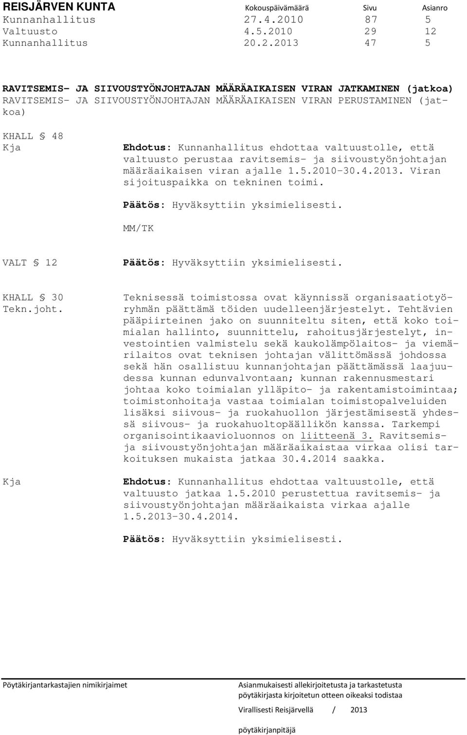 PERUSTAMINEN (jatkoa) KHALL 48 Kja Ehdotus: Kunnanhallitus ehdottaa valtuustolle, että valtuusto perustaa ravitsemis- ja siivoustyönjohtajan määräaikaisen viran ajalle 1.5.2010 30.4.2013.