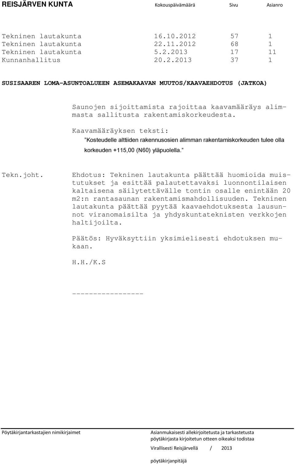 Kaavamääräyksen teksti: Kosteudelle alttiiden rakennusosien alimman rakentamiskorkeuden tulee olla korkeuden +115,00 (N60) yläpuolella. Tekn.joht.