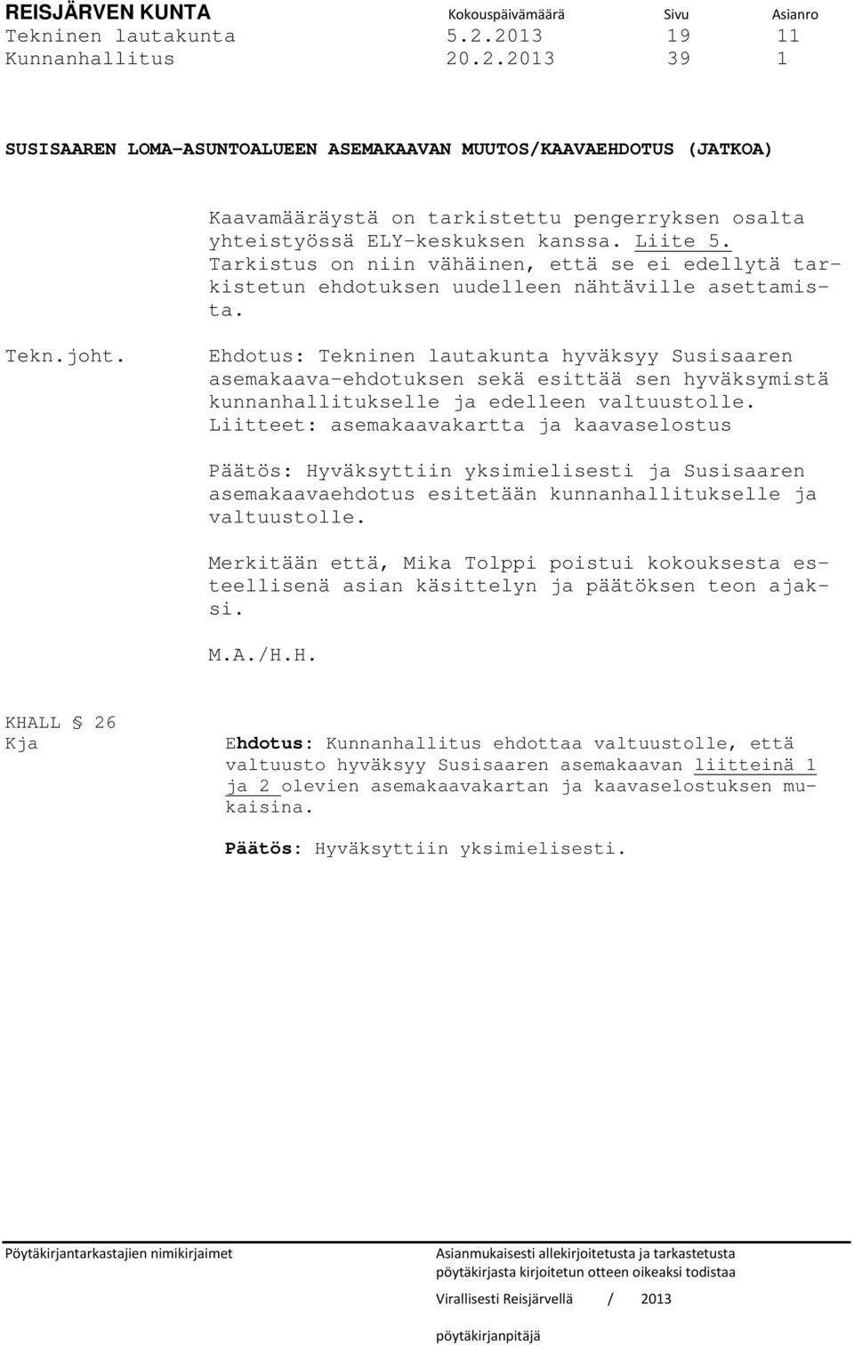 Liite 5. Tarkistus on niin vähäinen, että se ei edellytä tarkistetun ehdotuksen uudelleen nähtäville asettamista. Tekn.joht.