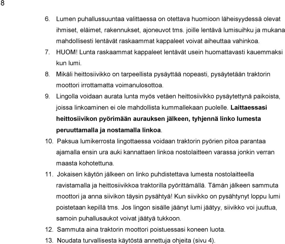 Mikäli heittosiivikko on tarpeellista pysäyttää nopeasti, pysäytetään traktorin moottori irrottamatta voimanulosottoa. 9.