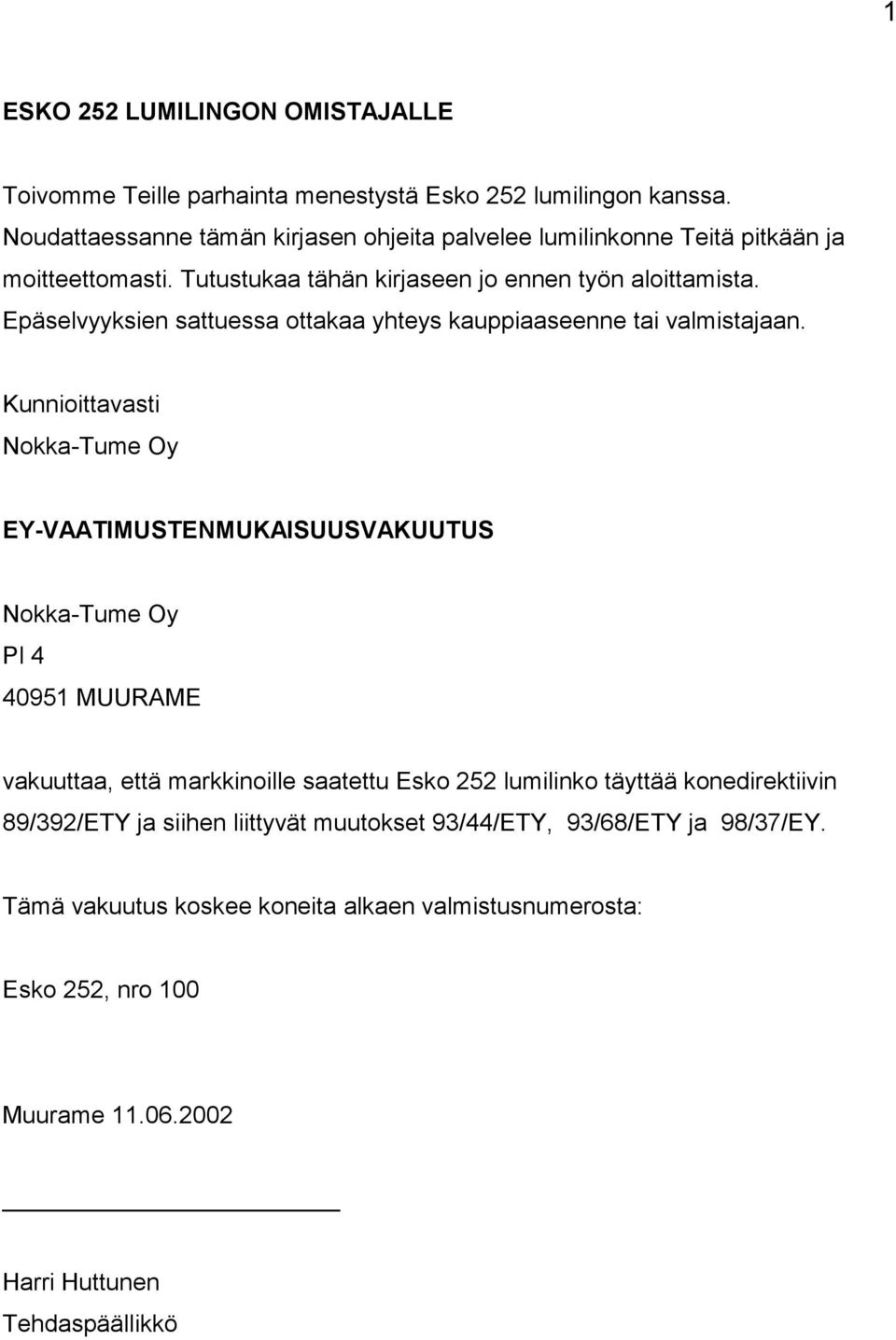 Epäselvyyksien sattuessa ottakaa yhteys kauppiaaseenne tai valmistajaan.